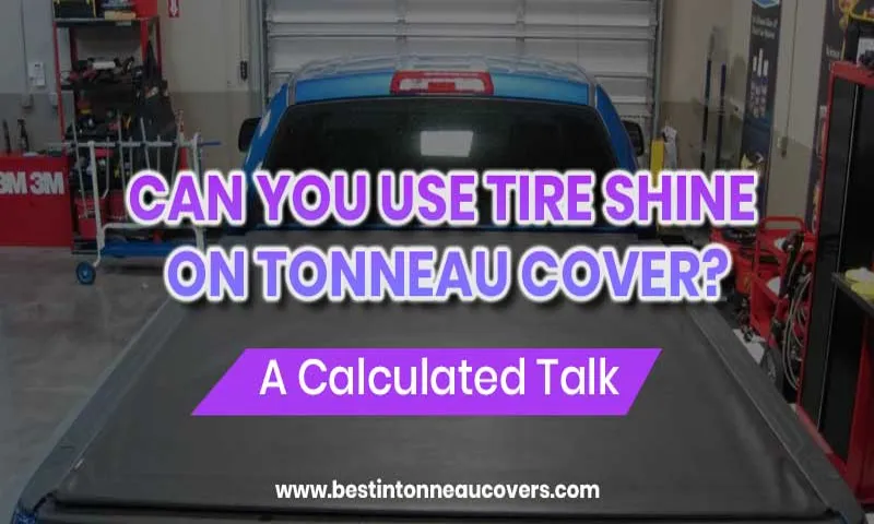 Can You Use Tire Shine on Tonneau Cover? Discover the Pro Tips