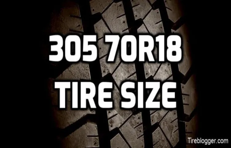 How Big is a 305-70R18 Tire? A Comprehensive Guide and Size Comparison