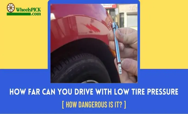 How Far Can I Drive with Low Tire Pressure? Tips to Increase Your Tire’s Lifespan