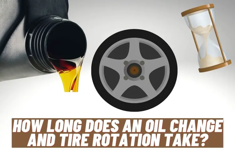 How Long Does it Take to Do an Oil Change and Tire Rotation | Expert Tips for Efficient Car Maintenance