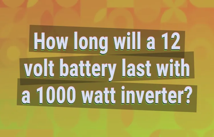 how long will a 12 volt battery last with a 1000 watt inverter