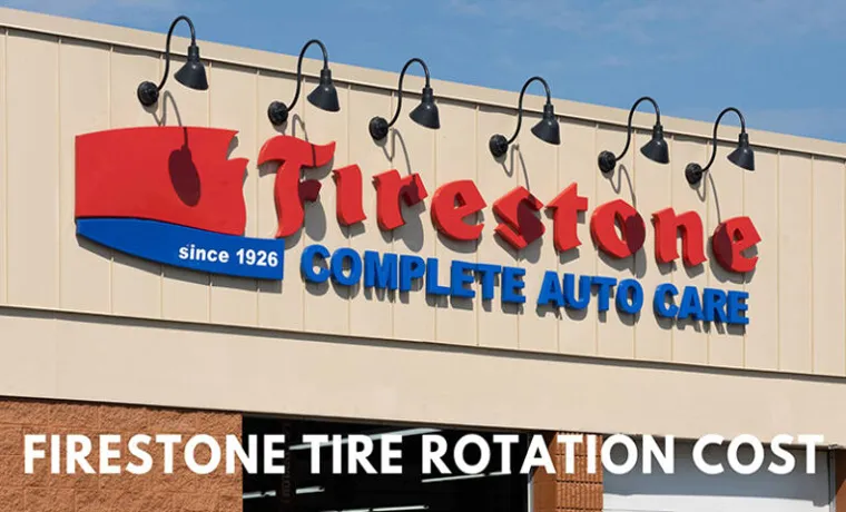 How Much Does a Tire Rotation Cost at Firestone: A Comprehensive Guide