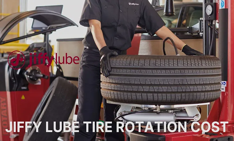 How Much Does a Tire Rotation Cost at Jiffy Lube: Find the Best Deals and Prices