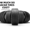 How Much Is a NASCAR Tire? Exploring the Cost of High-Performance Tires