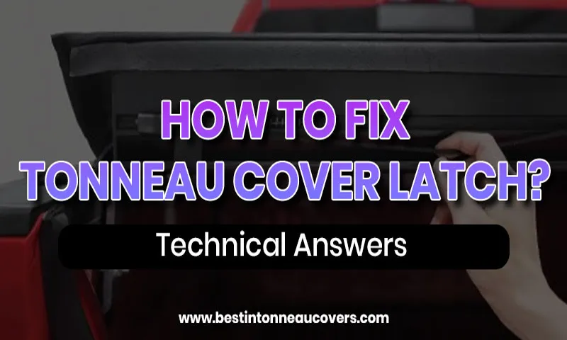 How to Fix Tonneau Cover Latch: Step-by-Step Guide for Easy Repairs