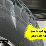 How to Get Paint off Tires: Easy and Effective Techniques for Tire Restoration