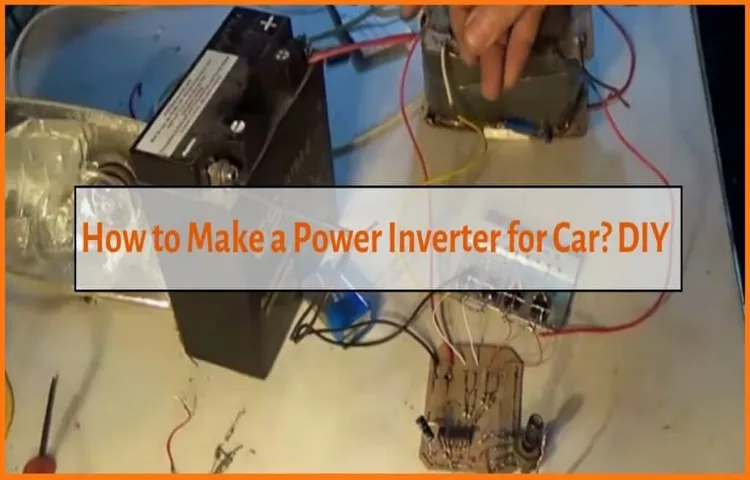 How to Make a Power Inverter for Car: A Step-by-Step Guide