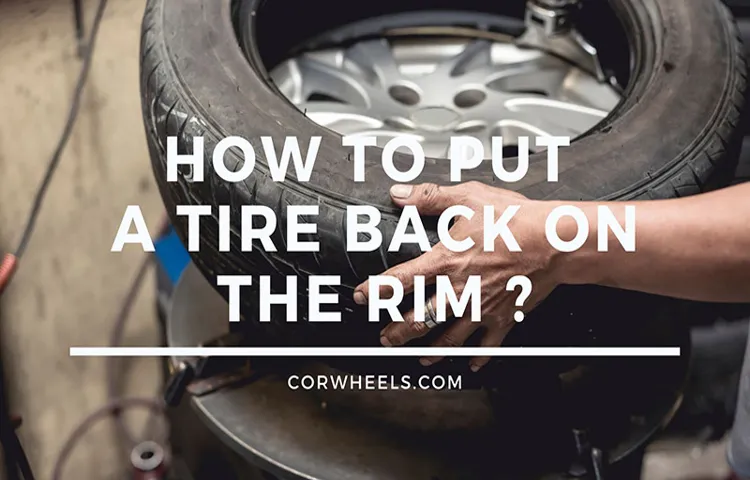 How to Put a Tire Back on a Rim: A Step-by-Step Guide