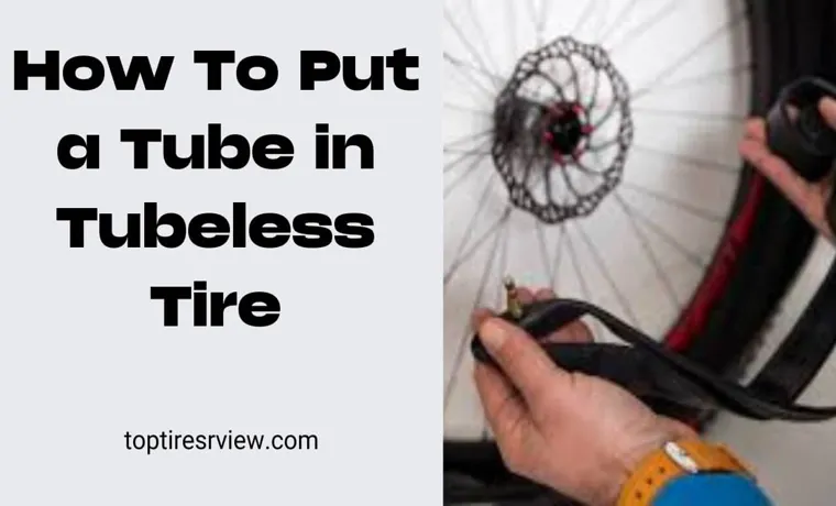 How to Put a Tube in a Tubeless Tire: A Step-by-Step Guide for Easy DIY Repairs