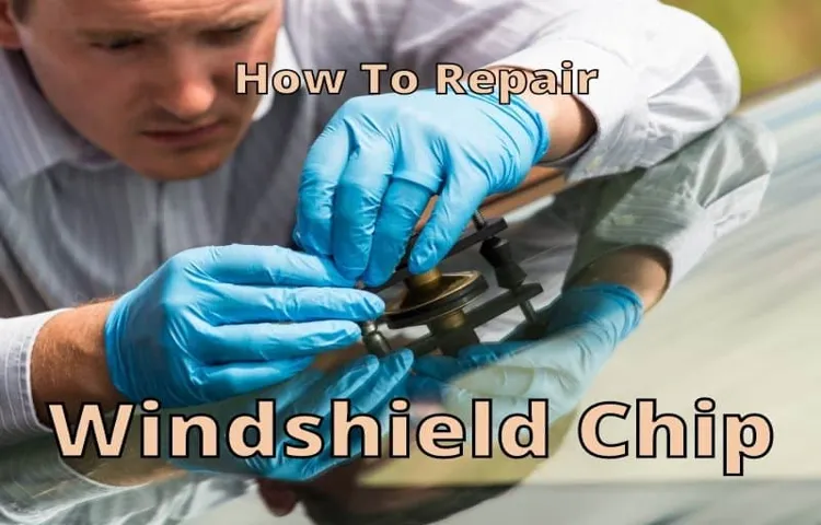 How to Repair a Chipped Windshield: The Ultimate Guide