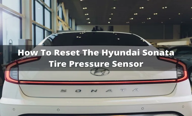 How to Reset Tire Pressure Light on Hyundai Sonata: Step-by-Step Guide