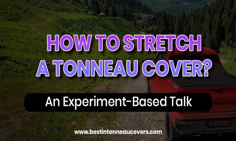 How to Stretch a Vinyl Tonneau Cover and Ensure a Perfect Fit