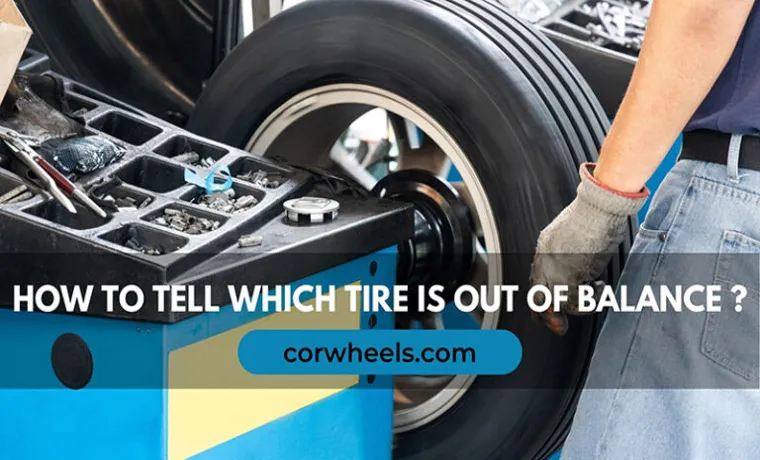 How to Tell If Tire Is Out of Balance: Symptoms and Solutions