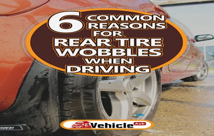 My Tire Wobbles When I Drive: 5 Causes and Solutions for a Smooth Ride