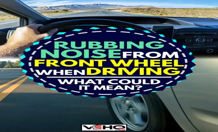 Tire Rubbing Sound When Driving? How to Identify and Fix the Issue