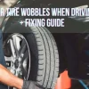 Tire Wobbles When Driving: Causes, Prevention, and Repair Tips