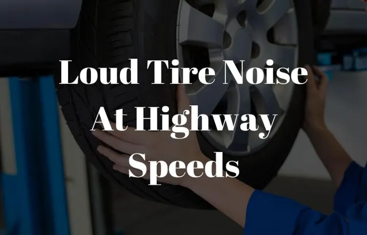 what causes loud tire noise