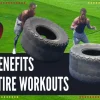 What Does Tire Flipping Workout: Benefits, Techniques, and Muscles worked