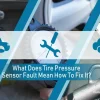 What Does Tire Pressure Sensor Fault Mean? Tips to Troubleshoot and Fix the Issue