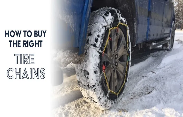 What Tire Chains Do I Need? A Comprehensive Guide to Choose the Right Tire Chains