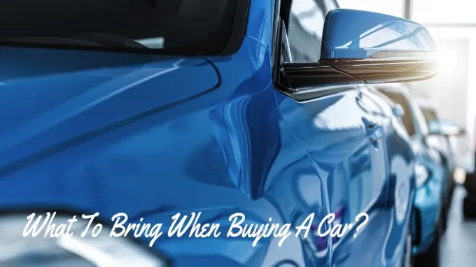 what to bring to buy a car