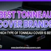 What Type of Tonneau Cover is Best? 7 Essential Factors to Consider