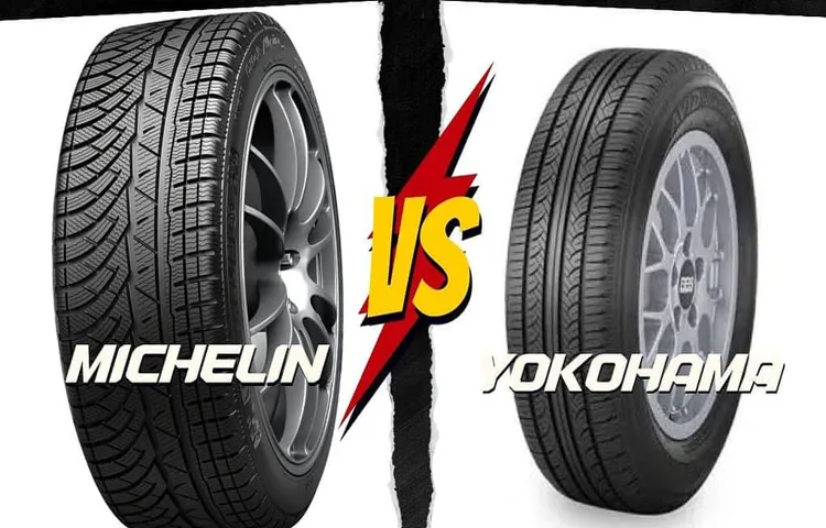 Which Tire is Better: Michelin or Yokohama? A Comprehensive Comparison