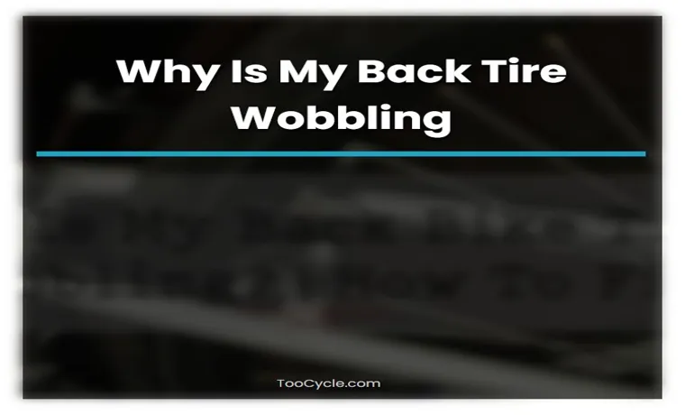 Why Is My Back Tire Wobbling? Common Causes and Solutions.