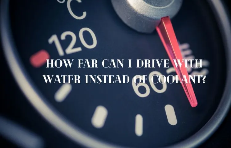 How Far Can I Drive with Low Coolant: Exploring the Limits