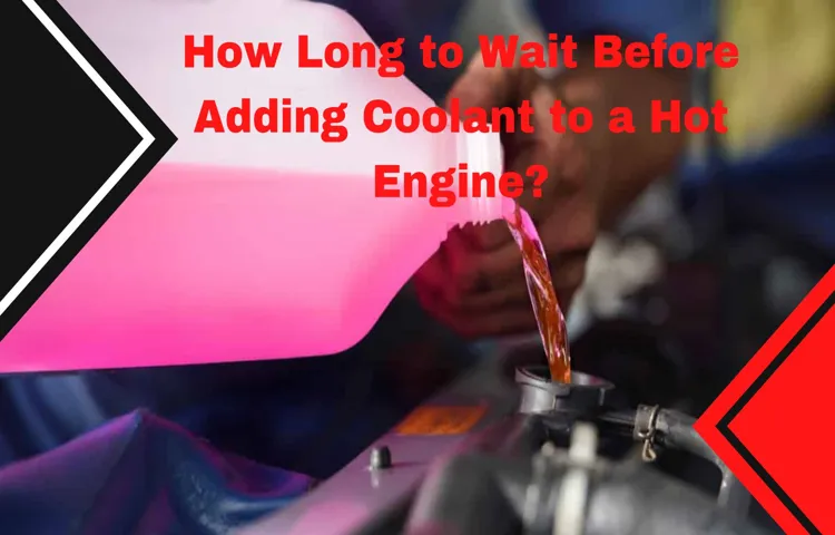 How Long to Wait to Drive After Adding Coolant: A Complete Guide