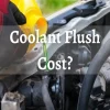 How Much Does Coolant Flush Cost? Average Prices Revealed