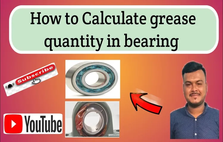 How to Calculate Grease Quantity in Bearing: A Step-by-Step Guide for Optimum Lubrication