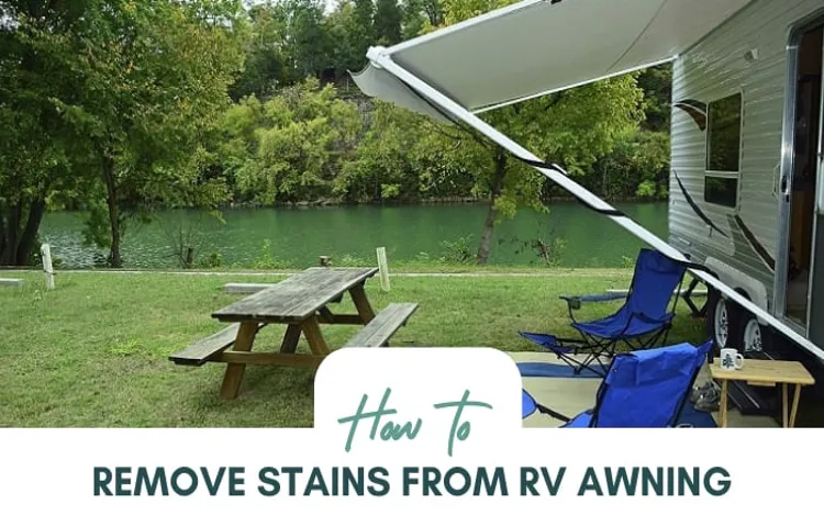 How to Remove Stains from RV Awning: A Comprehensive Guide