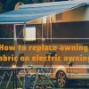 How to Replace Awning Fabric on Dometic Electric Awning: A Step-by-Step Guide