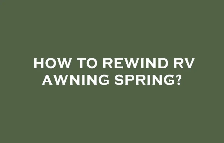 How to Rewind a RV Awning: A Step-by-Step Guide for Easy Retraction