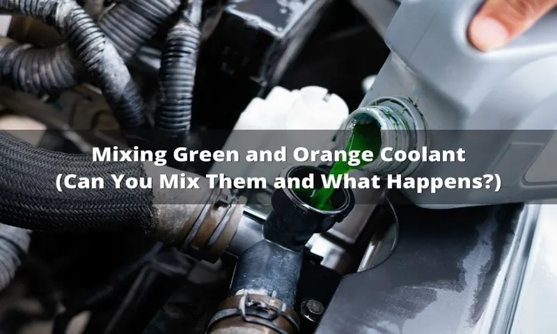 What Happens If You Mix Green and Orange Coolant? Expert Guide & Safety Tips