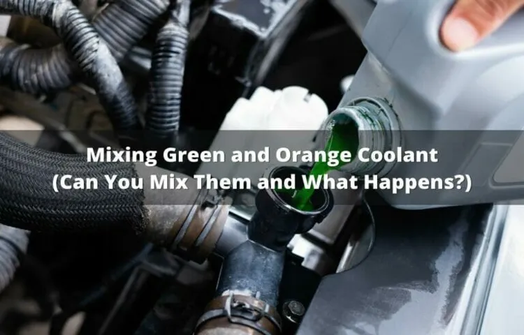 What Happens If You Mix Orange and Green Coolant? Exploring the Effects of Mixing Different Types